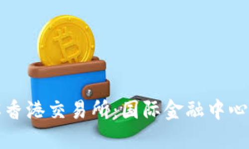 : 深入了解香港交易所：国际金融中心的关键角色
