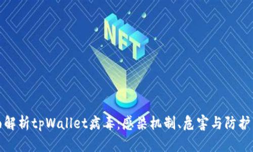 全面解析tpWallet病毒：感染机制、危害与防护策略