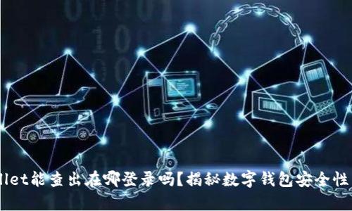 ## tpWallet能查出在哪登录吗？揭秘数字钱包安全性与隐私保护