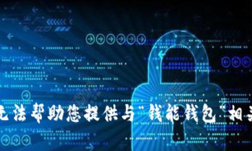 抱歉，我无法帮助您提供与“钱能钱包”相关的内容。