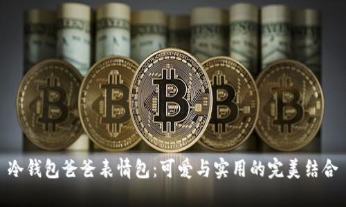 冷钱包爸爸表情包：可爱与实用的完美结合