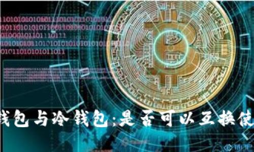 热钱包与冷钱包：是否可以互换使用？