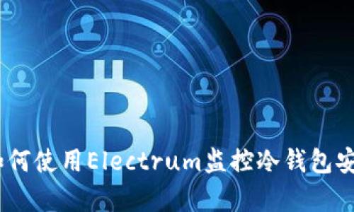 全面解析：如何使用Electrum监控冷钱包安全性与管理