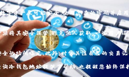 biao ti/biao ti冷钱包地址查询指南：如何快速找出你的冷钱包地址/biao ti

冷钱包地址, 数字货币, 区块链, 加密货币/guanjianci

在数字货币的世界中，安全性始终是投资者最关心的问题之一。冷钱包作为一种安全存储加密货币的方式，受到了越来越多人的关注。冷钱包地址的查询，正是每个数字货币持有者需要掌握的一项技能。本文将深入探讨冷钱包地址的查询方法，以及相关的注意事项与最佳实践。

什么是冷钱包？
冷钱包是指一种不与互联网连接的加密货币存储方式，主要用于存储大额资产和长期投资的数字货币。相比之下，热钱包是在线钱包，虽然使用方便，但安全性相对较低。冷钱包的形式多种多样，包括硬件钱包、纸钱包等。因为其隔离的特性，冷钱包能够有效抵御黑客攻击和网络安全威胁。

冷钱包地址的构成
冷钱包地址通常是一串由字母和数字组成的字符，其构成依据不同的区块链网络有所不同，比如比特币、以太坊等。比特币地址通常以