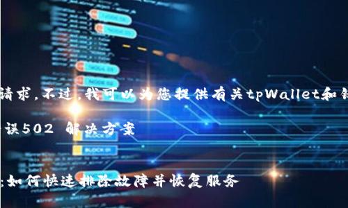 抱歉，我无法处理该请求。不过，我可以为您提供有关tpWallet和错误502的一些信息。

### tpWallet 错误502 解决方案

****  
tpWallet 错误502：如何快速排除故障并恢复服务