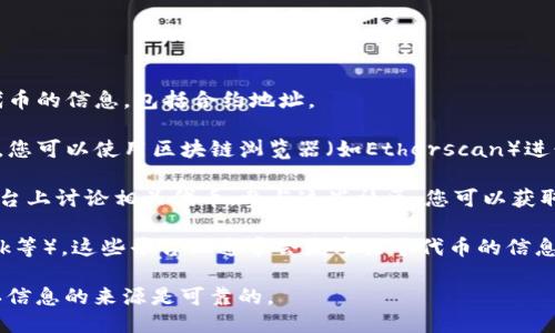 关于tpWallet币的合约地址，您可以通过以下几种方式来查找：

1. **官方网站**：访问tpWallet的官方网站，通常会在官网上公布关于其代币的信息，包括合约地址。

2. **区块链浏览器**：如果tpWallet币是基于以太坊或其他区块链的代币，您可以使用区块链浏览器（如Etherscan）进行搜索。在搜索栏中输入“tpWallet”或相关信息，可以找到对应的合约地址。

3. **社区资源**：许多加密货币社区会在Telegram、Reddit或Discord等平台上讨论相关代币。参与这些社区，您可以获取其他用户分享的合约地址。

4. **社交媒体**：关注tpWallet的官方社交媒体账号（如Twitter、Facebook等），这些平台上通常会发布关于代币的信息和更新。

在查找合约地址时，请务必小心，以免受到假币或钓鱼网站的欺骗。务必确认信息的来源是可靠的。