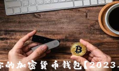 
如何选择最适合你的加密货币钱包？2023年推荐及下载指南