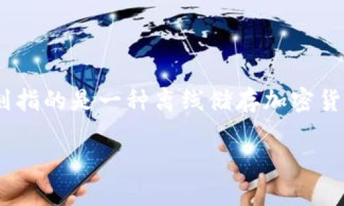 Coindex 实际上并不是一种冷钱包，而是一个加密货币信息和数据分析平台。冷钱包则指的是一种离线储存加密货币的方式，旨在提高资产的安全性。冷钱包通常不连接互联网，因此更不易被黑客攻击。

如果您想了解更多关于 Coindex 的功能或冷钱包的具体信息，欢迎继续提问！