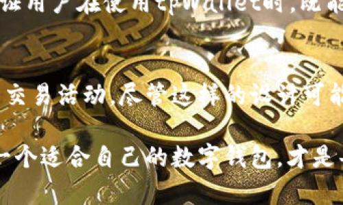 关于“tpWallet为什么没有市场一栏”的问题，下面我将详细解答，并就tpWallet的功能、特点以及用户体验进行说明。

tpWallet简介
tpWallet是一种现代化的数字钱包，主要用于存储和管理各种加密货币。随着区块链技术的发展，数字钱包逐渐成为了用户与数字资产互动的重要工具。tpWallet以其安全性和易用性，受到越来越多用户的青睐。

市场一栏的缺失
那么，为什么tpWallet会没有市场一栏呢？首先，tpWallet的设计初衷是为了提供一个安全、简洁的钱包环境，让用户可以更方便地存储和转移他们的加密资产。

一方面，tpWallet可能专注于提供更加安全的存储解决方案，而不是交易功能。市场一栏通常用于显示各种数字资产的交易信息，如价格、涨跌幅、成交量等。对于一些用户来说，他们可能更关心钱包的安全性和便捷性，而不是实时的市场数据。

另一方面，tpWallet可能希望避免用户在钱包中进行交易，这样可以降低由于市场波动引发的风险。市场交易往往伴随着较大的风险，而tpWallet作为一个钱包工具，可能更愿意将重心放在资产管理和安全上。

tpWallet的核心功能
尽管缺乏市场一栏，tpWallet仍然提供了一系列强大的功能来满足用户的需求：

ul
    listrong安全性：/strongtpWallet采用了先进的加密技术，确保用户资产的安全。/li
    listrong多币种支持：/strong用户可以在一个钱包中管理多种加密货币，方便用户进行资产配置。/li
    listrong用户友好的界面：/strongtpWallet的界面设计，适合所有类型的用户，尤其是初学者。/li
    listrong易于备份与恢复：/strong用户可以方便地备份和恢复钱包，以防止意外数据丢失。/li
/ul

用户体验与反馈
用户普遍对tpWallet的使用体验表示满意。许多用户认为，它的安全性和简洁性使他们在管理数字资产时更加高效。此外，tpWallet还提供了迅速的客户支持服务，这在遇到问题时能为用户提供及时的帮助。

未来的发展方向
tpWallet的开发团队可能会在未来的更新中考虑加入市场一栏功能。这样，可以进一步提升用户体验，使得用户能够在一个平台上完成资产管理和市场交易。

然而，在加入这一功能之前，tpWallet需要充分考虑市场数据的准确性、安全性以及用户的需求。只有这样，才能保证用户在使用tpWallet时，既能享受到实时市场数据的便利，又能保持资产的安全性。

总结
总的来说，tpWallet没有市场一栏是它设计和定位的一个重要方面。它将重心放在用户的资产安全和管理上，而非交易活动。尽管这样的设计可能让一些喜爱交易的用户感到不便，但对于更关注安全和简约体验的用户来说，tpWallet无疑是一个优秀的选择。 

在未来的发展中，tpWallet可能会根据用户反馈不断调整和完善其功能，以更好地服务用户需求。无论如何，选择一个适合自己的数字钱包，才是每个加密货币用户最重要的事情。