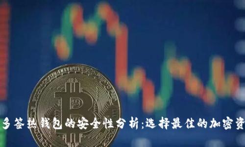 TP冷钱包与多签热钱包的安全性分析：选择最佳的加密资产保护方案