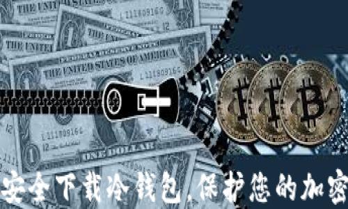 
如何安全下载冷钱包，保护您的加密资产