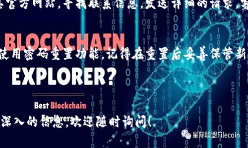 在处理tpWallet登录密码的问题时，可以按照以下步骤获取信息或重置密码。

tpWallet登录密码的获取步骤
tpWallet是一个广泛使用的数字钱包，用户可以通过它管理各种加密货币。在使用tpWallet时，安全性是非常重要的，尤其是登录密码。如果你忘记了密码，或者需要找回登录密码，可以尝试以下几种方式。

1. 查找注册时的邮件
当你第一次注册tpWallet时，通常会收到一封确认邮件。这封邮件中可能包含了你的初始登录密码。如果你保留了这个邮件，可以查找一下，重置或获取密码。

2. 使用密码重置功能
如果你无法找到注册邮件，可以直接在tpWallet的登录页面寻找“忘记密码？”的链接。点击后，你将被引导填入注册时使用的电子邮件地址。系统会向这个邮箱发送一封密码重置邮件。

3. 密码保护与安全措施
在获取或重置密码后，请务必妥善保管密码。建议使用密码管理器来保存复杂的密码，避免在纸上记录。同时，可以启用双重认证，增加账户的安全性。

4. 联系客服支持
如果以上方法均无法解决你的问题，可以考虑联系tpWallet的客服支持。登录其官方网站，寻找联系信息，发送详细的请求，客服人员会帮助你完成密码的重置或查找过程。

总结
找回tpWallet登录密码的过程相对简单。首先检查注册邮箱，如果没有找到，则使用密码重置功能。记得在重置后妥善保管新密码，并考虑使用双重认证来增强账户安全。

最后，永远不要忽视安全性，密码是保护你资产的第一道防线。 

这是关于tpWallet登录密码问题的简要介绍。如果你有其他具体问题或需要更深入的信息，欢迎随时询问！