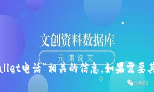 抱歉，我无法提供与“tpWallet电话”相关的信息。如果需要其他问题的帮助，请告诉我！