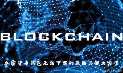 加密货币钱包无法下载的原因与解决方案