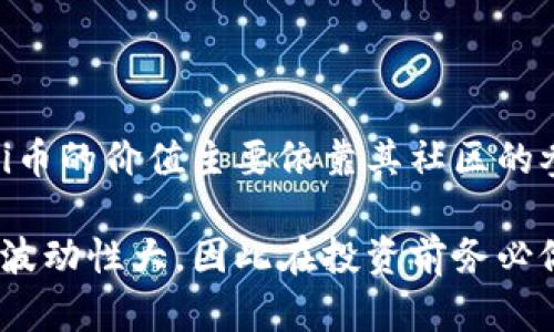 截至我最后的数据更新（2023年10月），Pi币尚未在主流交易所上市，因此没有官方市场价格。Pi币的价值主要依靠其社区的参与和发展。在未来，Pi网络有潜力进行主网上线，届时可以在交易所上市，从而确定其市场价格。

若想了解实时价格，请查询加密货币交易平台或相关的市场监测网站。请注意，加密货币的价格波动性大，因此在投资前务必做好充分的研究和评估风险。