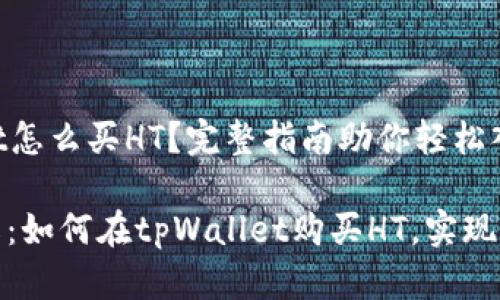 tpWallet怎么买HT？完整指南助你轻松入门

步骤详解：如何在tpWallet购买HT，实现资产增值