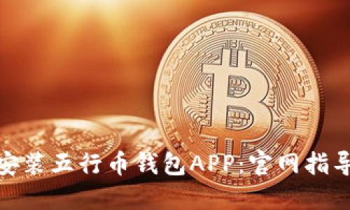 如何下载和安装五行币钱包APP：官网指导与详细步骤