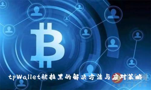 tpWallet被拉黑的解决方法与应对策略