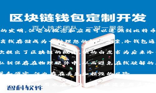 冷钱包（Cold Wallet）是一种用于存储加密货币的离线钱包，其主要目的是为用户提供更高的安全性。虽然“冷钱包”这一术语并不特指某一个人的发明，但它的概念和应用可以追溯到比特币和其他加密货币的早期发展阶段。

冷钱包的概念由来已久，最早是由于用户需要一种安全的方式来存储自己的加密货币。由于加密货币交易所和在线钱包存在被黑客攻击的风险，离线存储成为一种理想的解决方案。冷钱包通常以硬件设备或纸张的形式存在，这样可以保证私钥不被暴露于互联网上。

具体来说，冷钱包的使用和发展是多个技术专家和加密货币爱好者共同努力的结果。比特币的创始人中本聪（Satoshi Nakamoto）在2008年首次提出了区块链的概念。他的白皮书为后来冷钱包等安全存储方式的出现奠定了基础。自比特币发布以来，多位开发者和技术专家开始设计不同形式的冷钱包，致力于提高加密资产的安全性。

硬件钱包的出现，是冷钱包的重要发展之一。诸如Ledger和Trezor等公司推出的硬件钱包，提供了方便的用户体验和卓越的安全性。这些设备将私钥保存在物理硬件中，从而避免在线破解的风险。

此外，纸质钱包也是冷钱包的一种形式。用户可以通过生成私钥和公钥，然后将其打印或手写在纸张上，确保安全存储。这种方法的优势在于其简单和便宜，但也存在丢失和损毁的风险。

总之，虽然冷钱包没有具体某一个发明者，但它的发展历程是许多技术人员和加密货币拥护者共同努力的结果。随着加密货币的不断普及，冷钱包的设计和使用也在不断演进，以满足用户对安全存储的需求。