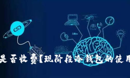 转冷钱包是否收费？现阶段冷钱包的使用情况分析