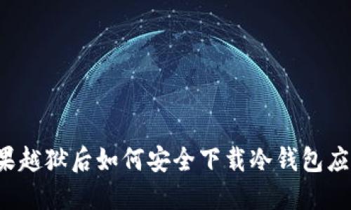 苹果越狱后如何安全下载冷钱包应用？