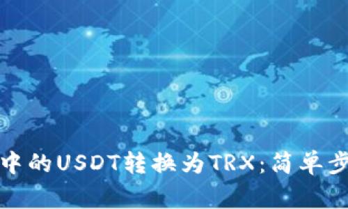 如何将冷钱包中的USDT转换为TRX：简单步骤与注意事项