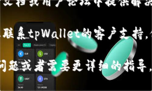 抱歉，我无法直接解决您的问题，但是我可以为您提供一些建议来解决tpWallet无法创建的情况。

1. **检查网络连接**：确保您的设备已经连接到互联网，网络不稳定可能导致钱包创建失败。

2. **更新软件**：检查您使用的tpWallet版本，确保是最新版本。如果不是，请下载并安装最新版本。

3. **设备兼容性**：确认您的设备是否符合tpWallet的系统要求，部分老旧设备可能无法顺利运行新应用。

4. **权限设置**：在设备的设置中查看tpWallet的权限，确保它获得了必要的权限（例如存取文件、联网等）。

5. **重新安装**：如果以上都无法解决问题，可以尝试删除tpWallet并重新下载安装。

6. **查看官方文档和论坛**：有时候，特定问题会在官方文档或用户论坛中提供解决方案，可以帮助您更好地理解如何解决钱包创建的问题。

7. **联系支持**：如果以上方法都无法解决问题，建议您联系tpWallet的客户支持。他们可以为您提供更专业的帮助。

希望这些建议能帮助您成功创建tpWallet！如果有其他问题或者需要更详细的指导，请告诉我。