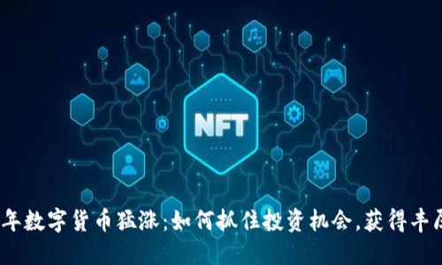 2023年数字货币猛涨：如何抓住投资机会，获得丰厚回报