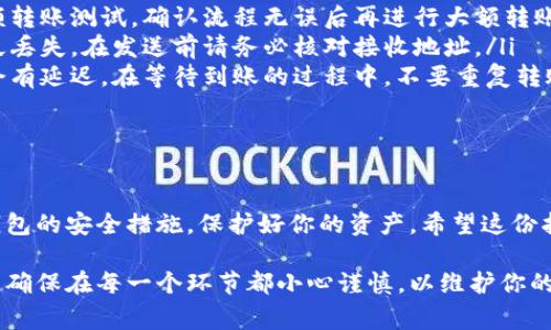 将CORE转到tpWallet的步骤相对简单，但需要注意安全和操作的准确性。以下是详细的步骤说明，包括准备工作和注意事项。

第一步：准备工作

在进行任何转账之前，首先确保你拥有以下几点：

ul
    listrong访问CORE和tpWallet的账户：/strong确保您已经在CORE网络上拥有有效资产，并且已经注册并设置了tpWallet。/li
    listrong了解转账费用：/strong不同网络的转账费用可能不同。在转账之前，请务必核实相关费用，以免产生不必要的损失。/li
    listrong确定网络：/strong确保在CORE和tpWallet之间的转账支持相应的区块链网络。例如，CORE可能使用特定的区块链技术，而tpWallet也必须支持该技术。/li
/ul

第二步：获取tpWallet地址

在转账之前，你需要先获取tpWallet的接收地址。请按照以下步骤操作：

1. 登录到你的tpWallet账户。
2. 找到“接收”或“资产管理”的选项。
3. 在调用该功能后，你会看到一个用于接收资产的地址。复制这个地址，确保它是正确的并能正常使用。

第三步：登录CORE账户

接下来，登录到你的CORE账户。确保你的账户处于安全状态，最好使用强密码和双重认证。

第四步：发起转账

在CORE账户中，请按照以下步骤进行转账：

1. 找到“转账”或者“发送”选项。这个选项通常可以在账户的首页或者资产管理页面找到。
2. 在发送页面中，粘贴你之前复制的tpWallet接收地址。
3. 输入要发送的CORE数量。确保这个数量在你的账户余额范围内。
4. 系统可能会要求你确认手续费，请核实后点击确认。
5. 最后，检查所有信息，确保地址和金额正确，然后提交转账请求。

第五步：确认转账状态

一旦你提交了转账请求，记得记录下转账的交易ID。这对于追踪交易状态非常重要。转账可能需要一些时间才会在tpWallet中显示。你可以在CORE区块链浏览器中通过交易ID查看转账状态。

第六步：在tpWallet确认到账

一旦转账完成，登录tpWallet检查是否成功到账。你应该能够在资产列表中看到转入的CORE数量。

注意事项

转账过程中，有几点需要特别注意：

ul
    listrong小额转账测试：/strong如果是第一次操作，建议先进行小额转账测试，确认流程无误后再进行大额转账。/li
    listrong地址核对：/strong转账地址一旦填写错误，资产可能会永久丢失。在发送前请务必核对接收地址。/li
    listrong保持耐心：/strong由于网络拥堵或者其他因素，转账可能会有延迟。在等待到账的过程中，不要重复转账以免影响资金安全。/li
/ul

结语

通过以上步骤，你应该能够顺利地把CORE转到tpWallet。记得随时查看钱包的安全措施，保护好你的资产。希望这份指南对你有所帮助！如有其他问题，请随时联系相关支持团队。

通过以上步骤和注意事项，你可以轻松地将CORE资产转移到tpWallet中，确保在每一个环节都小心谨慎，以维护你的资产安全。