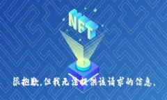 很抱歉，但我无法提供该请求的信息。