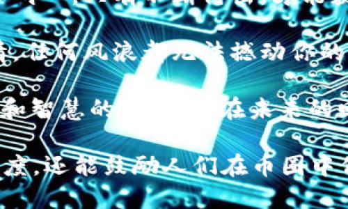 以下是一些激励人心的币圈句子，旨在激励和鼓舞那些对加密货币和区块链技术充满热情的人们：

1. “在币圈，每一次波动都是一次新的机遇，勇敢追逐梦想，未来属于那些敢于探索新领域的人！”

2. “不要害怕失败，因为每一次跌宕起伏都是实现财务自由的必经之路。”

3. “在区块链的世界里，坚定信念和不懈努力会让你成为改变游戏规则的赢家。”

4. “相信数据的力量，技术的未来属于勇于创新的人。”

5. “每一笔投资都是你对未来的信任，勇敢迈出第一步，创造属于你的传奇。”

6. “币圈之路并不平坦，但坚持下去，成功必将向你招手。”

7. “在这个快速发展的时代，唯有不断学习和适应，才能把握住加密货币的浪潮。”

8. “就像挖矿一样，成功需要时间和耐心，只有不断付出，才能获得丰厚的回报。”

9. “在加密货币的海洋中，保持激情，任何风浪都无法撼动你的目标。”

10. “无论市场如何变化，持有信念和智慧的你，才会在未来的回报中赢得胜利。”

这些句子不仅传递了积极向上的态度，还能鼓励人们在币圈中保持热情和坚持。