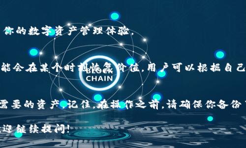 在讨论如何删除tpWallet中的垃圾币数据之前，我们需要了解一些相关的背景信息。tpWallet 是一款支持多种区块链和数字资产管理的钱包应用。用户可以存储、转账和管理他们的加密货币。但有时候，用户可能会遇到一些效果不佳或不再需要的“垃圾币”资产。

什么是垃圾币?
垃圾币是指那些价值极低、流通性差的数字资产。这些币种通常缺乏项目支持、没有实际应用场景或已经失去市场关注。随着加密货币市场的兴起，市场上出现了大量的垃圾币，许多投资者可能会在不知情的情况下购买。

为什么要删除垃圾币数据?
管理数字资产的清晰性至关重要。隐藏或删除不需要的“垃圾币”数据，可以提升钱包界面的整洁度。保持钱包的整洁不仅可以让用户更方便地找到有价值的资产，还可以减少误操作的可能性。对于新手而言，避免被不必要的垃圾币干扰是非常重要的。

步骤一：打开tpWallet
首先，确保你已经安装了tpWallet，并成功登录到你的账户。万一你还没有安装，可以到官方应用商店下载并安装。

步骤二：查找垃圾币
在tpWallet的主界面，你可以看到你的所有资产。滑动界面，查找那些你认为是不再有价值的资产。通常这些资产可能会显示为零余额或者只有微不足道的余额。

步骤三：进入资产详情页
点击你想要删除的垃圾币。此时，系统会展示该资产的详细信息，例如余额、交易记录等。确保确认该资产确实是你想要删除的“垃圾币”。

步骤四：删除或隐藏资产
在资产详情页中，通常会有“删除”或“隐藏”资产的选项。如果你的目的是只是在界面上隐藏这个资产，可以选择隐藏。如果你想彻底移除该资产，则需要选择删除。请注意，不同版本的tpWallet可能在这一点上有所不同，因此需要根据实际情况操作。

步骤五：确认操作
在选择删除或隐藏后，系统通常会弹出确认框。确认你想进行的操作。如果是删除，请再三确认，因为这个操作是在不久后无法恢复的。

步骤六：返回主界面
完成上述操作后，回到tpWallet的主界面。你会发现已删除或隐藏的资产不再出现在钱包中。这一过程将有助于提高你的数字资产管理体验。

定期检查与清理资产
为了保持钱包的整洁性，建议用户定期检查和清理不必要的资产。在加密市场不断变化的环境中，早期的“垃圾币”可能会在某个时刻恢复价值。用户可以根据自己的投资策略来决定是否保留某些资产。

总结
删除tpWallet中的垃圾币数据是保持数字资产管理整洁和高效的有效方法。通过以上步骤，可以轻松处理这些不再需要的资产。记住，在操作之前，请确保你备份了重要的资产信息，以免发生不必要的损失。如果你对钱包的其他功能还有疑问，建议查阅官方文档或寻求技术支持。

希望这些信息能够帮助你更好地管理你的tpWallet资产，使你的加密货币投资之旅更加顺利。如果有其他问题，也欢迎继续提问!