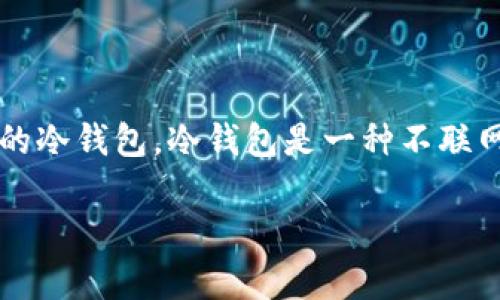 为您提供一个详细的指南，介绍如何创建泰达币（Tether，USDT）的冷钱包。冷钱包是一种不联网的钱包，旨在提高加密货币的安全性。以下是步骤以及相关信息。

如何创建泰达币冷钱包：详细步骤与完全指南