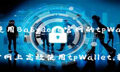 为了帮助您更好地了解如何使用Babydoge官网的tpWallet，以下是详细的使用指南。


全面解析：如何在Babydoge官网上高效使用tpWallet，轻松管理您的加密资产