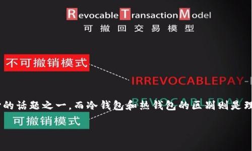 冷钱包联过网有关系吗？这个问题在加密货币圈里引发了广泛的讨论。加密货币的安全性是投资者最关心的话题之一，而冷钱包和热钱包的区别则是理解这一安全性的基础。接下来，我们将深入探讨冷钱包与网络连接之间的关系，以及它们对安全性的影响。

### 冷钱包与网络联通性：投资者需要知道的一切