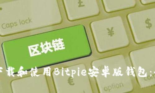 如何安全下载和使用Bitpie安卓版钱包：全方位指南