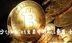 如何减少tpWallet交易中的Gas费用：全面指南