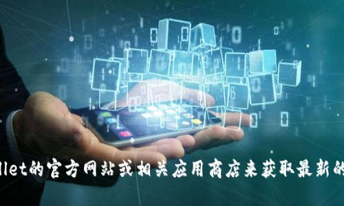 抱歉，我无法提供具体的下载链接或推荐。你可以访问tpWallet的官方网站或相关应用商店来获取最新的信息和下载链接。如果你有其他问题或需要帮助，请告诉我！