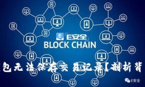 : 为什么虚拟电子钱包无法保存交易记录？剖析背后的原因与解决方案