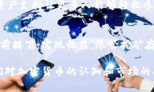 tpWallet挖矿是指使用tpWallet平台进行加密货币的挖掘。tpWallet不仅是一款数字钱包，也兼具挖矿的功能，让用户在持有和管理加密资产的同时，还能通过挖矿获得收益。

### 什么是挖矿？

挖矿的基本概念
挖矿是指通过计算机算力解决复杂数学问题，从而验证区块链交易并生成新的区块的过程。在这个过程中，矿工们会获得一定数量的加密货币作为奖励。挖矿不仅是获取新币的重要方式，也是维护区块链网络安全的主要手段。

tpWallet挖矿的工作原理
tpWallet挖矿类似于传统的挖矿过程。用户需要使用该平台提供的工具，通过自己的设备进行计算。tpWallet会为用户自动匹配矿池，用户只需简单设置即可开始挖矿。挖矿的收益会按照用户计算的算力进行分配，具体收益取决于网络的难度、矿工的算力及其他因素。

### tpWallet的优势

用户友好的界面
tpWallet提供了简洁易用的界面。这使得即使是新手用户，也能快速上手。通过简单的几步设置，用户就可以开始挖矿，享受收益。

多种资产支持
tpWallet支持多种加密货币的挖矿。这使得用户可以根据自己的喜好和市场情况，选择最合适的币种进行挖掘。此外，用户还可以在同一个平台上管理多种数字资产，方便快捷。

安全性高
tpWallet非常注重用户的资产安全。平台采用多重安全防护措施，包括加密存储、双重验证等，为用户提供安全可靠的挖矿环境。

### 如何开始tpWallet挖矿？

步骤一：下载并安装tpWallet
首先，用户需要下载并安装tpWallet应用。可以在官方网站或者各大应用商店找到官方版本。安装完成后，点击打开应用程序。

步骤二：注册账户
打开tpWallet后，用户需要进行注册。填写相关信息，设置密码并完成验证。注册完毕后，用户会获得一个唯一的地址，用于接收挖矿奖励。

步骤三：选择挖矿设置
用户在钱包界面中找到挖矿功能，点击进入。根据个人的硬件条件和网络状况，选择合适的挖矿方式和币种。tpWallet会自动为用户推荐最优的配置。

步骤四：开始挖矿
设置完成后，用户可以点击“开始挖矿”按钮。此时，tpWallet会利用用户的设备进行计算。用户可以随时查看挖矿进度和收益情况。

### 挖矿收益与成本

收益计算
tpWallet的挖矿收益主要来自两个方面：区块奖励和交易手续费。区块奖励是系统对矿工的奖励，而交易手续费则是在用户进行转账时产生的。在挖矿过程中，用户的算力越高，获得的收益也就越多。

挖矿成本分析
尽管挖矿能够带来收益，但用户仍然需要考虑成本因素。最主要的成本包括电费和设备投资。高效能的挖矿设备能更快完成计算，减少电力消耗。用户应综合考虑这些因素，选择最优的挖矿方案。

### tpWallet挖矿的风险

市场风险
挖矿收益与加密货币市场价格息息相关。如果市场行情不佳，可能导致挖矿收益减少，甚至出现亏损。用户需提前了解市场趋势，谨慎投资。

技术风险
与所有技术活动一样，挖矿也存在一定的技术风险。设备故障、网络问题都会影响挖矿效率。因此，保持设备的维护和更新非常重要。

### 小结

tpWallet挖矿的前景
随着区块链技术和加密货币持续发展，tpWallet挖矿作为一种投资方式逐渐被更多人接受。其用户友好的界面和多种资产支持让更多人能够轻松参与其中。

未来展望
对于希望进入挖矿行业的用户而言，tpWallet无疑是一个不错的选择。通过合理的配置与管理，用户可以在保障安全的前提下，实现收益。尽管挖矿存在一定风险，用户只要谨慎选择，依然能尽享其中的乐趣。

总体来说，tpWallet挖矿不仅是赚取数字资产的好方式，更是了解区块链技术、参与去中心化金融的一个入口。随着人们对加密货币的认知和市场的成熟，tpWallet挖矿的参与人数将会持续增加，未来值得期待。