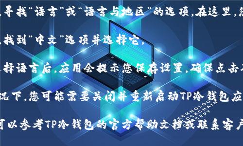 要将TP冷钱包转为中文，您可以按照以下步骤进行操作：

1. **打开TP冷钱包应用**：首先，在您的设备上找到并打开TP冷钱包应用。

2. **进入设置**：在应用界面，找到设置选项。通常，设置选项的图标类似于齿轮图标。

3. **选择语言选项**：在设置中，寻找“语言”或“语言与地区”的选项。在这里，您可以看到可供选择的语言列表。

4. **选择中文**：在语言列表中，找到“中文”选项并选择它。

5. **保存设置**：一般情况下，选择语言后，应用会提示您保存设置。确保点击确认以应用更改。

6. **重新启动应用**：在某些情况下，您可能需要关闭并重新启动TP冷钱包应用，以确保语言更改生效。

如果您在操作过程中遇到困难，可以参考TP冷钱包的官方帮助文档或联系客户支持获取帮助。