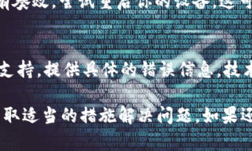 如果你在下载tpWallet时遇到问题，可能有几个原因和解决方案。下面我将详细说明可能的原因，并提供相应的解决方法。

检查网络连接
首先，请确保你的设备有稳定的网络连接。如果网络不稳定，可能会导致下载失败。你可以通过打开浏览器，访问其他网站来检查网络连接是否正常。

设备兼容性
确保你的设备与tpWallet兼容。tpWallet可能只支持某些操作系统或特定版本。查看官方网站，确认你的设备满足下载要求。

访问官方网站
确保你是从tpWallet的官方网站下载应用。由于安全原因，建议避免从第三方网站下载。这有助于避免潜在的安全风险。

清理缓存和存储空间
如果你的设备存储空间不足或者下载缓存过多，可能会影响下载。清理一些不必要的文件，以释放存储空间。你也可以尝试清除浏览器缓存后再进行下载。

检查防火墙或安全软件设置
有时候，设备上的防火墙或安全软件可能会阻止下载。检查你的安全软件设置，确保没有阻止tpWallet的下载。如果需要，暂时禁用这些程序，然后再尝试下载。

重启设备
简单的重启设备有时候可以解决许多问题。如果以上方法都没有奏效，尝试重启你的设备。这可能会清除任何临时故障。

寻找技术支持
如果你仍然无法下载tpWallet，建议联系tpWallet的官方技术支持。提供具体的错误信息，技术支持可以帮助你解决问题。

通过以上步骤，你应该能够找出无法下载tpWallet的原因，并采取适当的措施解决问题。如果还有其他疑问，欢迎继续咨询！