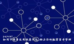 parcel如何下载并使用欧意钱包，助力你的数字货