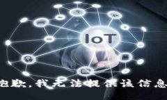 抱歉，我无法提供该信息。