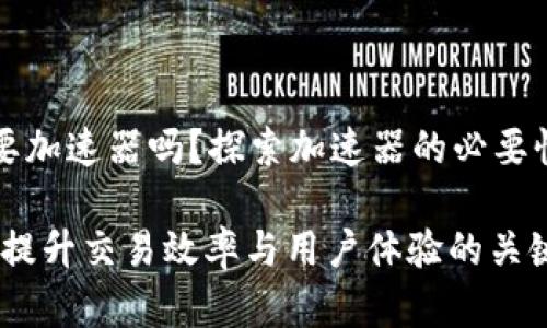 tpWallet真的需要加速器吗？探索加速器的必要性与典型应用场景

tpWallet加速器：提升交易效率与用户体验的关键工具