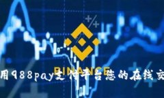 如何使用988pay支付平台您的在线交易体验