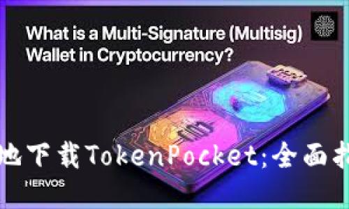 如何安全高效地下载TokenPocket：全面指南与用户反馈