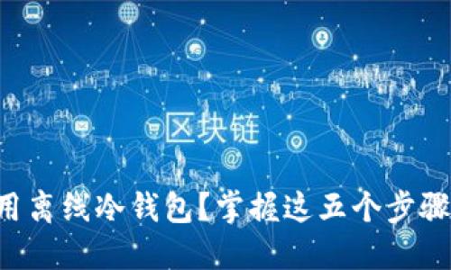 如何安全高效地使用离线冷钱包？掌握这五个步骤，保护你的数字资产