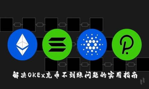 解决OKEx充币不到账问题的实用指南