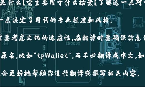 看来你提到的“tpWallet”可能是某种特定的工具、软件或产品名。不过，鉴于我没有足够的背景信息，可以给你一些思路或者建议：

1. **了解功能**：首先，你需要知道tpWallet是什么，具体功能是什么？它主要用于什么场景？了解这一点对于翻译至关重要。

2. **明确目标受众**：翻译时需要考虑目标受众是哪些人？这一点决定了用词的专业程度和风格。

3. **文化适应**：英语和中文在表达上有很多不同之处，所以需要考虑文化的适应性。在翻译时要确保信息传达的准确性和文化的相关性。

4. **产品名称是否保留**：有些品牌名或产品名可以直接使用原名，比如“tpWallet”，而不必翻译成中文。如果觉得这个名称对受众来说太生疏，可以考虑给出解释或附注。

如果你能提供更多信息，比如“tpWallet”的具体功能和用途，我会更好地帮助你进行翻译或撰写相关内容。